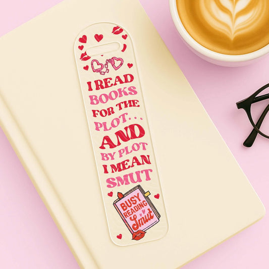 I read for the plot Smut Acrylic Bookmark